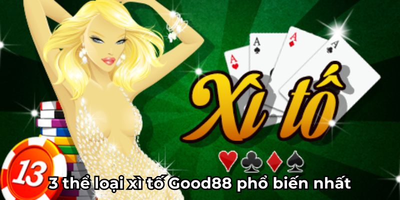 3 thể loại xì tố Good88 phổ biến nhất