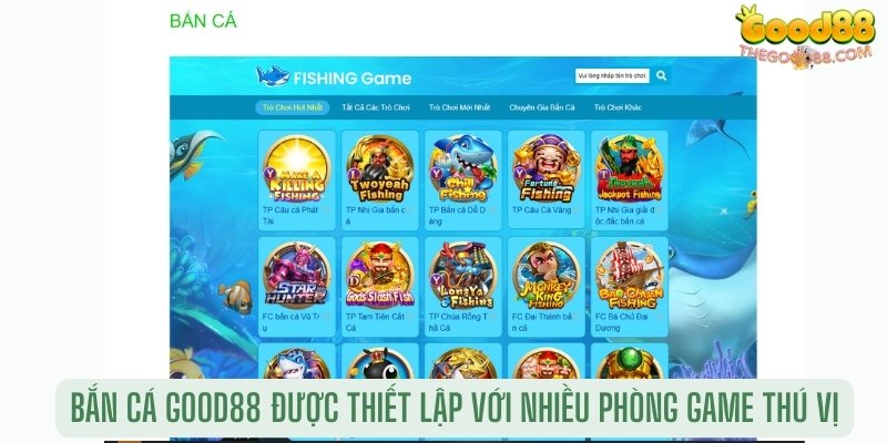 Bắn cá Good88 được thiết lập với nhiều phòng game thú vị