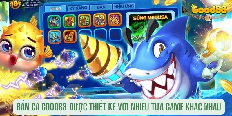 Bắn cá Good88 được thiết kế với nhiều tựa game khác nhau