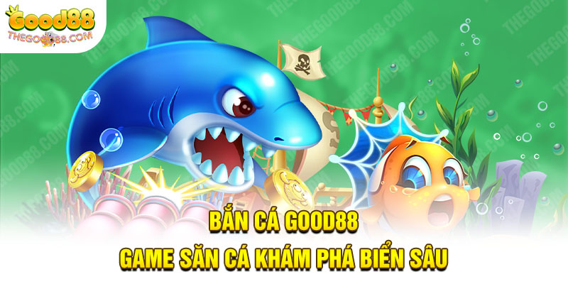 Giới thiệu về bắn cá Good88