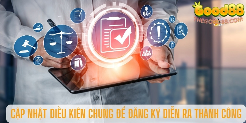 Cập nhật các điều kiện chung để đăng ký diễn ra thành công