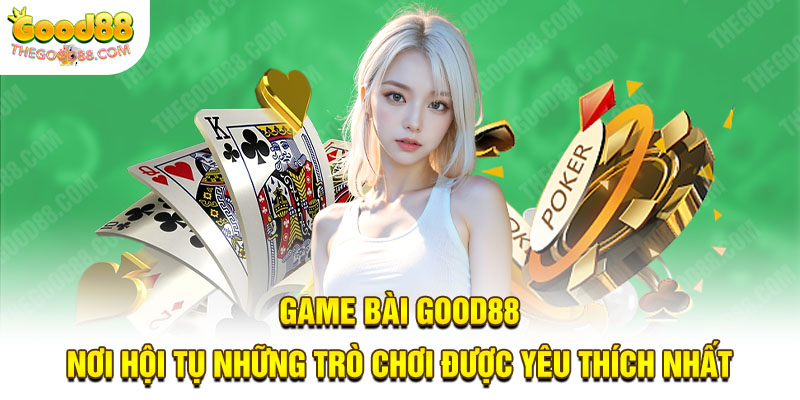 Tổng quan về game bài Good88