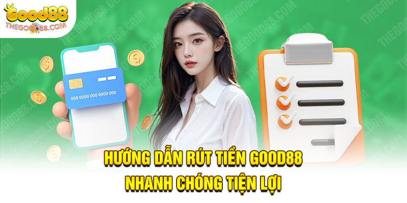 Rút Tiền Good88 An Toàn, Tiền Về Tài Khoản Trong Vòng 30 Giây