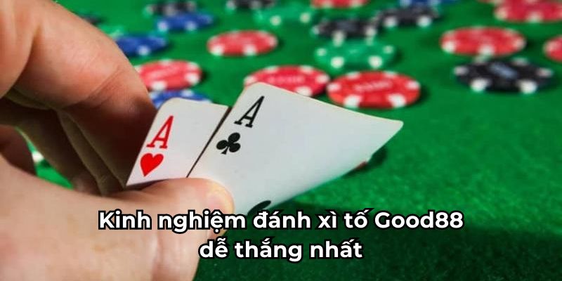 Kinh nghiệm đánh xì tố Good88 dễ thắng nhất